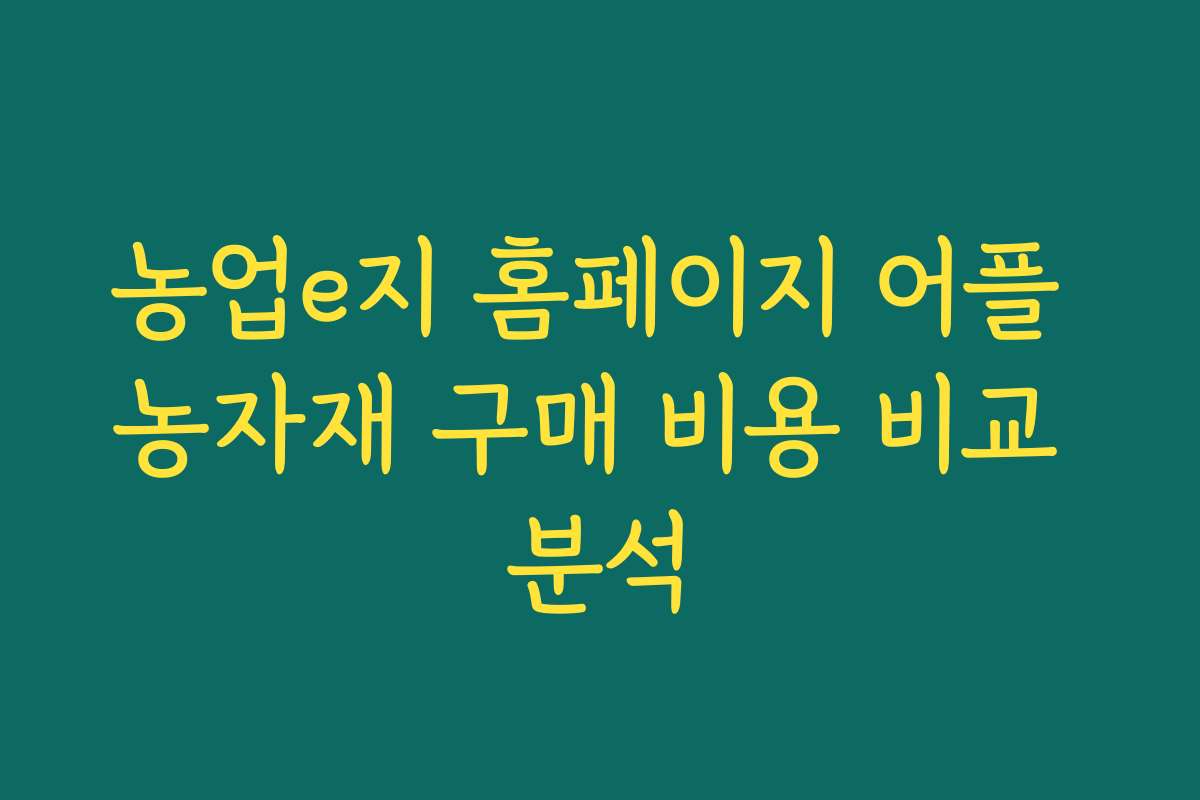 농업e지 홈페이지 어플 농자재 구매 비용 비교 분석 농업e지 홈페이지 어플 농자재 구매 비용 비교 분석