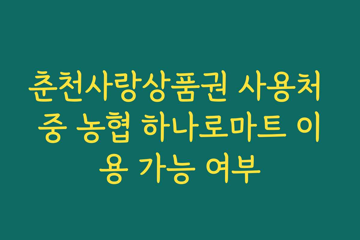 춘천사랑상품권 사용처 중 농협 하나로마트 이용 가능 여부 춘천사랑상품권 사용처 중 농협 하나로마트 이용 가능 여부