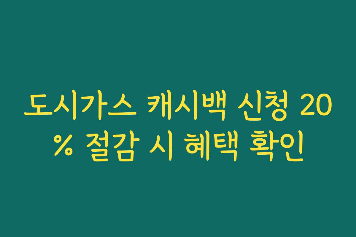도시가스 캐시백 신청 20% 절감 시 혜택 확인