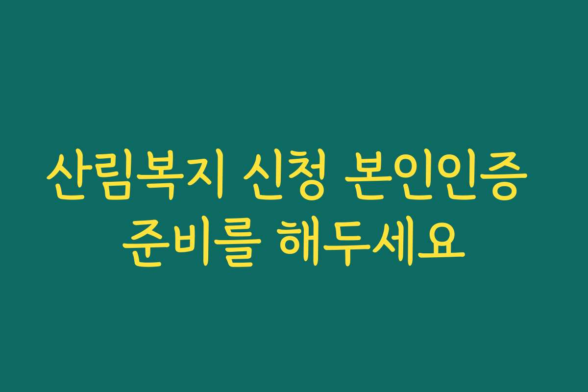 산림복지 신청 본인인증 준비를 해두세요