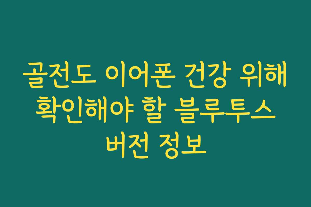 골전도 이어폰 건강 위해 확인해야 할 블루투스 버전 정보