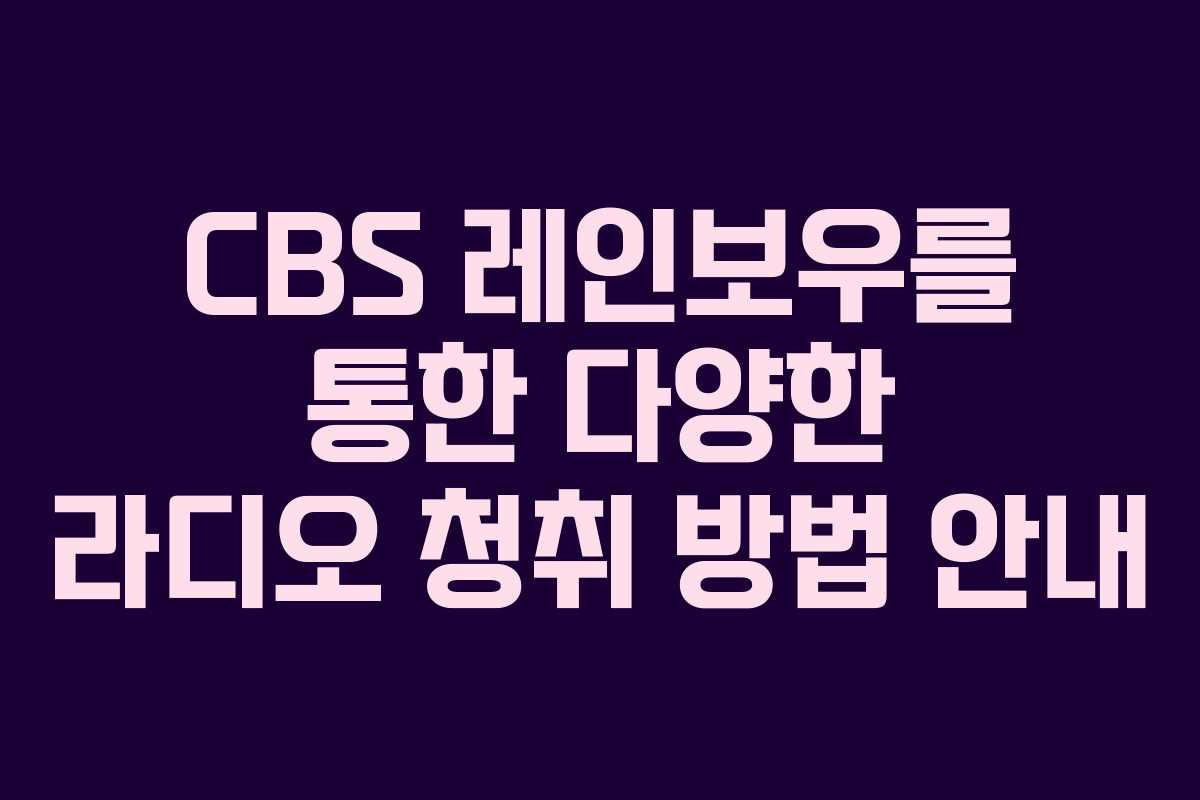 CBS 레인보우를 통한 다양한 라디오 청취 방법 안내