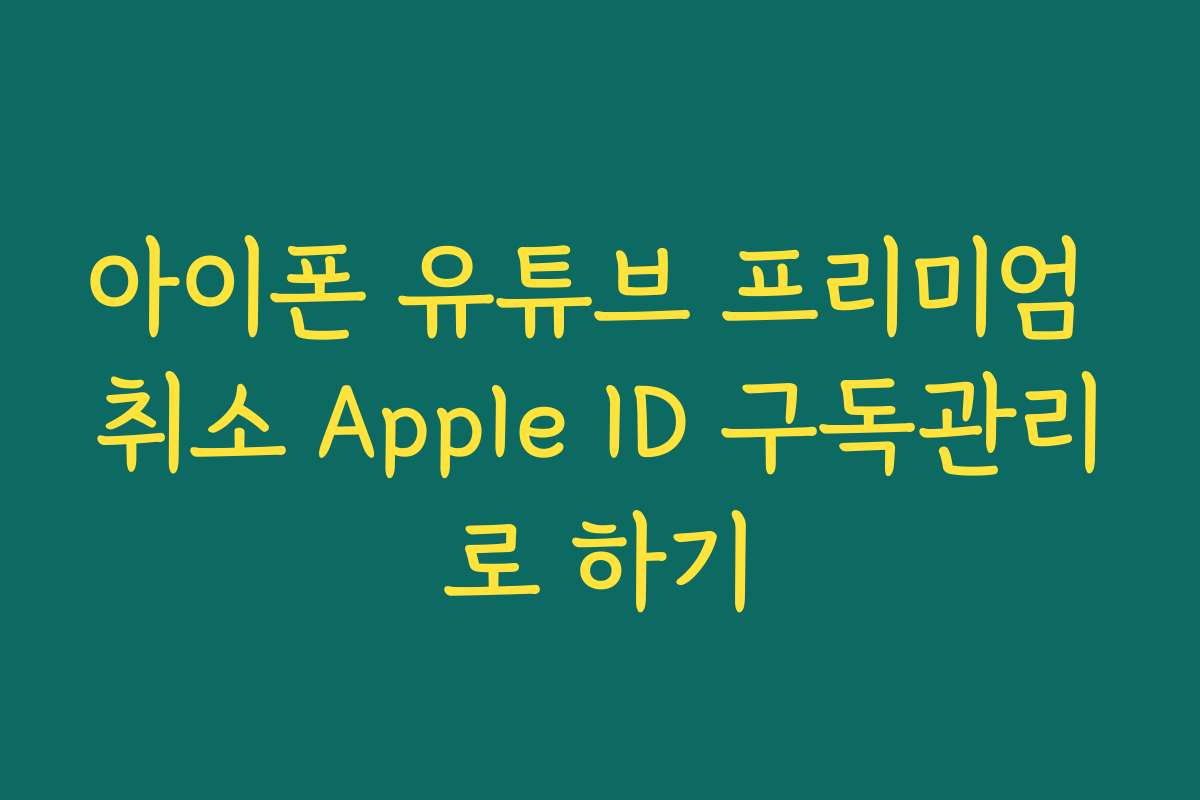 아이폰 유튜브 프리미엄 취소 Apple ID 구독관리로 하기