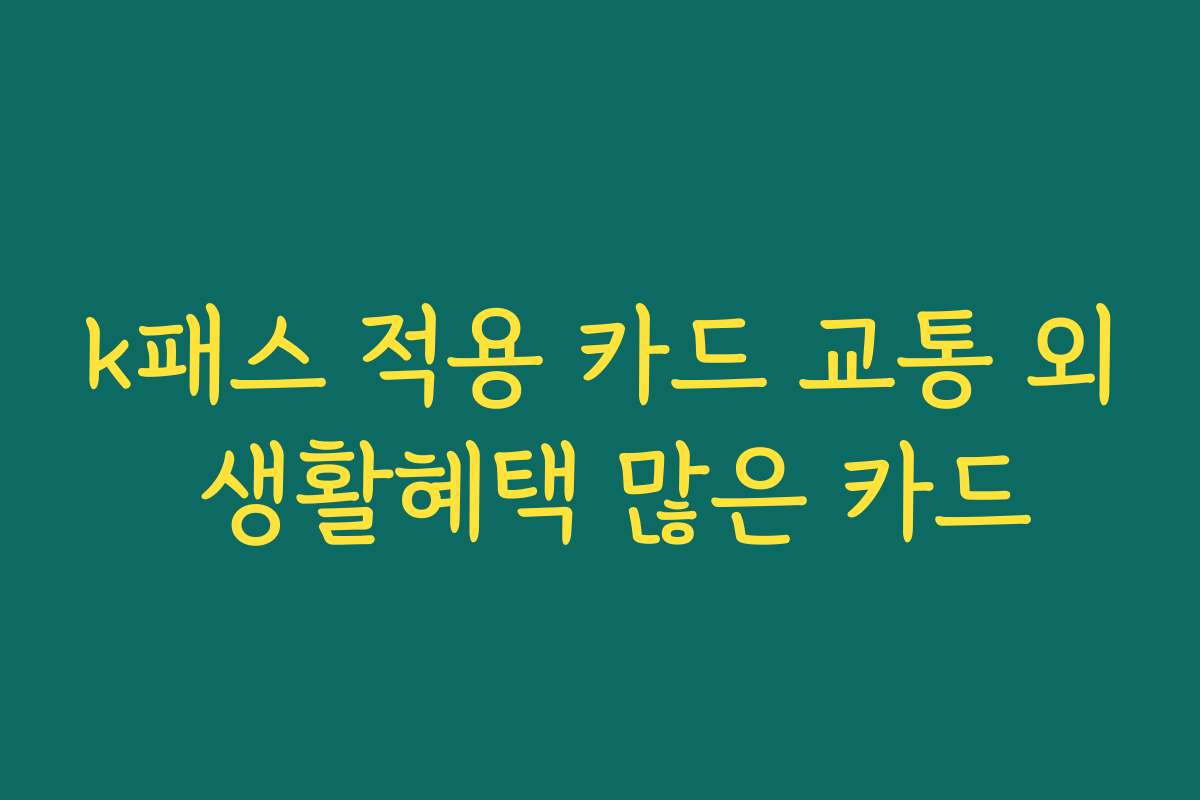 k패스 적용 카드 교통 외 생활혜택 많은 카드