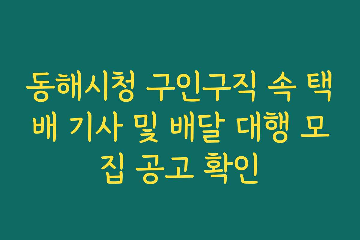 동해시청 구인구직 속 택배 기사 및 배달 대행 모집 공고 확인