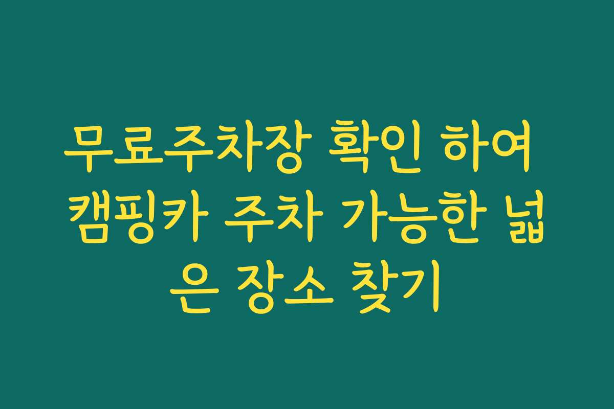 무료주차장 확인 하여 캠핑카 주차 가능한 넓은 장소 찾기