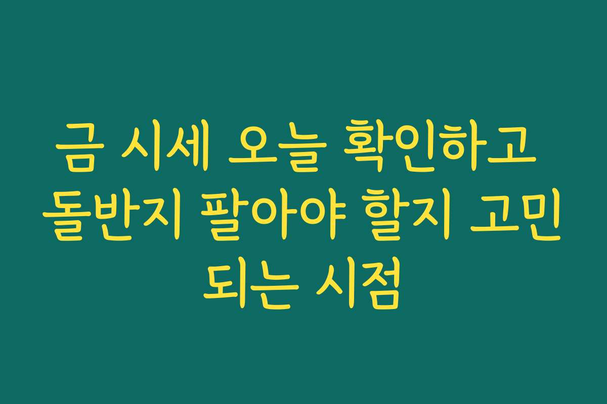 금 시세 오늘 확인하고 돌반지 팔아야 할지 고민되는 시점