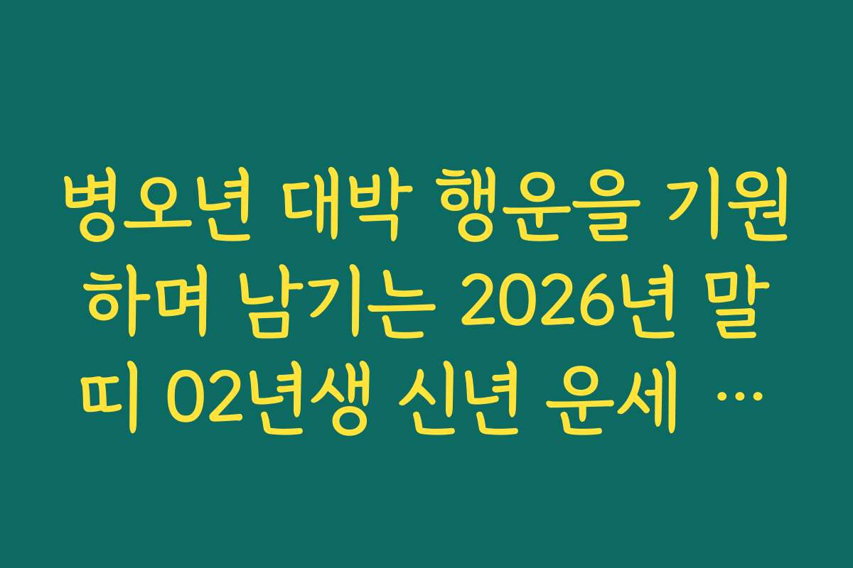 병오년 대박 행운을 기원하며 남기는 2026년 말띠 02년생 신년 운세 응원