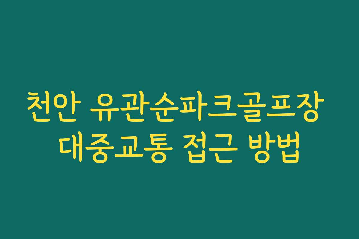 천안 유관순파크골프장 대중교통 접근 방법