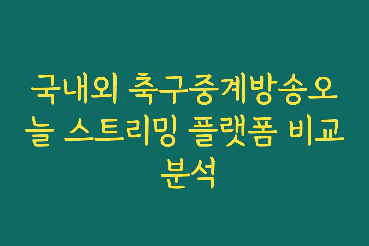 국내외 축구중계방송오늘 스트리밍 플랫폼 비교 분석 국내외 축구중계방송오늘 스트리밍 플랫폼 비교 분석
