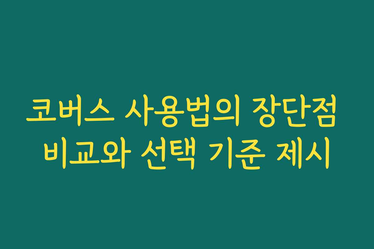 코버스 사용법의 장단점 비교와 선택 기준 제시