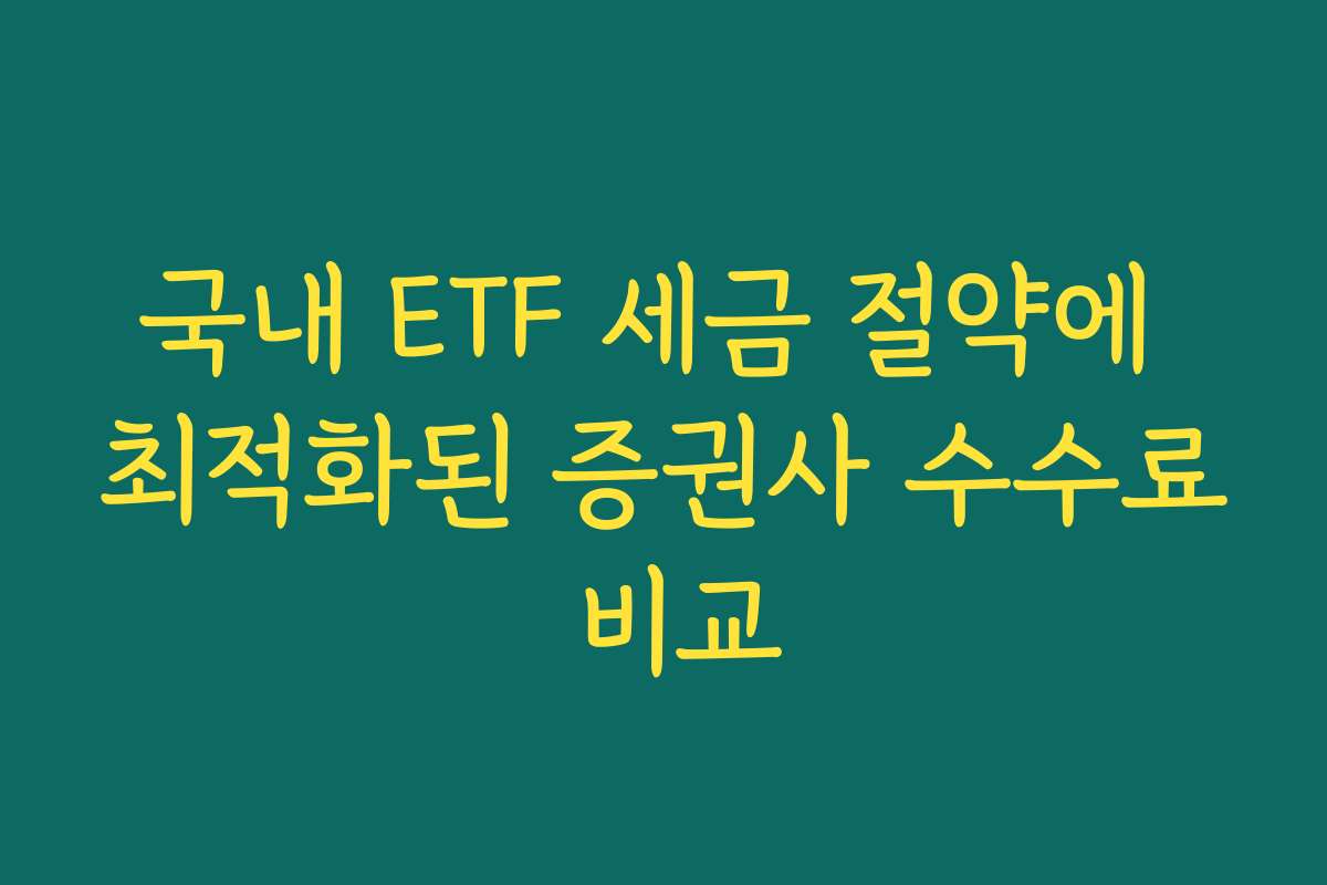 국내 ETF 세금 절약에 최적화된 증권사 수수료 비교