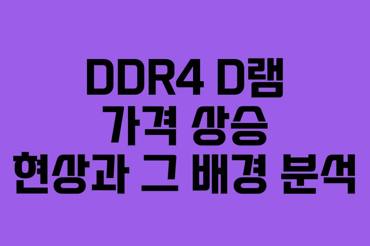 DDR4 D램 가격 상승 현상과 그 배경 분석 DDR4 D램 가격 상승 현상과 그 배경 분석
