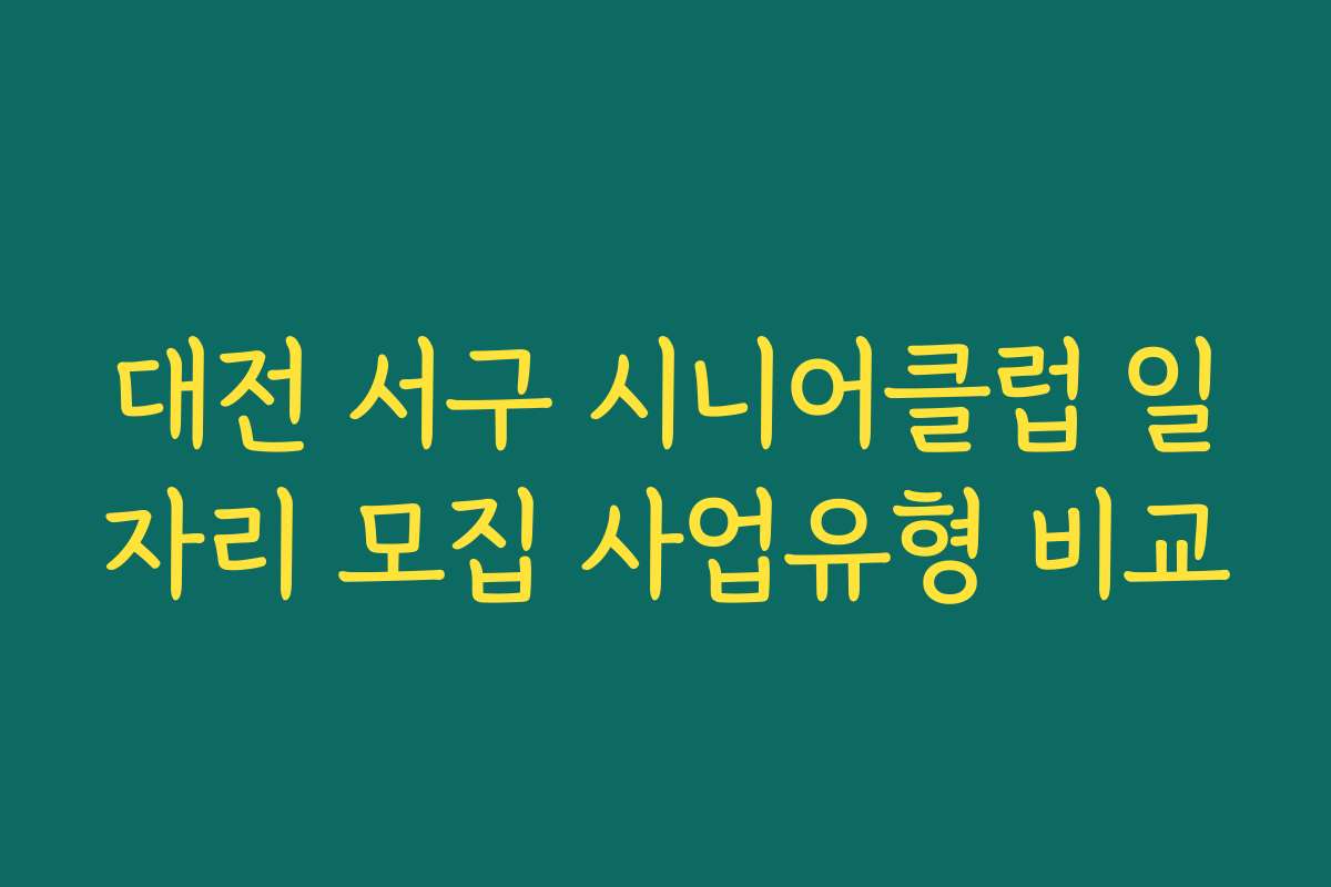 대전 서구 시니어클럽 일자리 모집 사업유형 비교