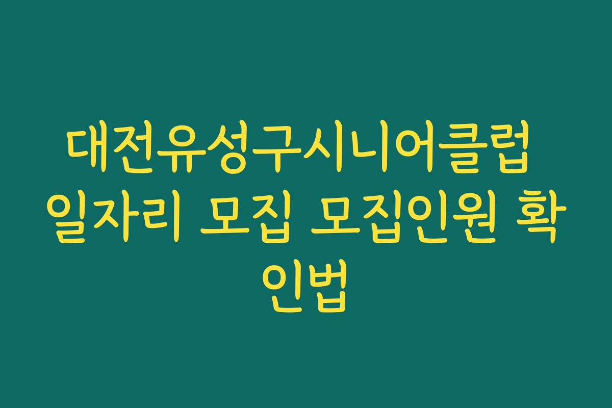 대전유성구시니어클럽 일자리 모집 모집인원 확인법