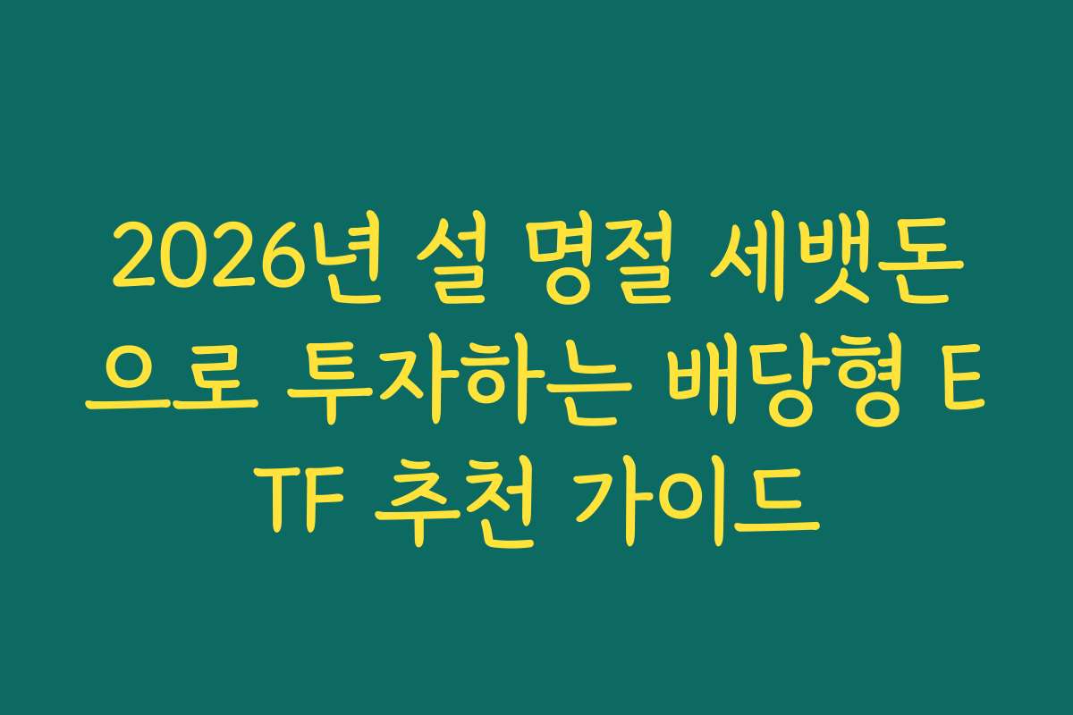 2026년 설 명절 세뱃돈으로 투자하는 배당형 ETF 추천 가이드 2026년 설 명절 세뱃돈으로 투자하는 배당형 ETF 추천 가이드