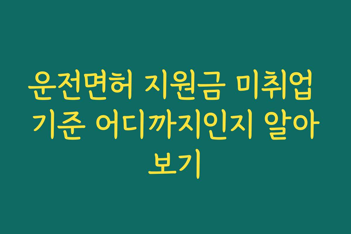 운전면허 지원금 미취업 기준 어디까지인지 알아보기