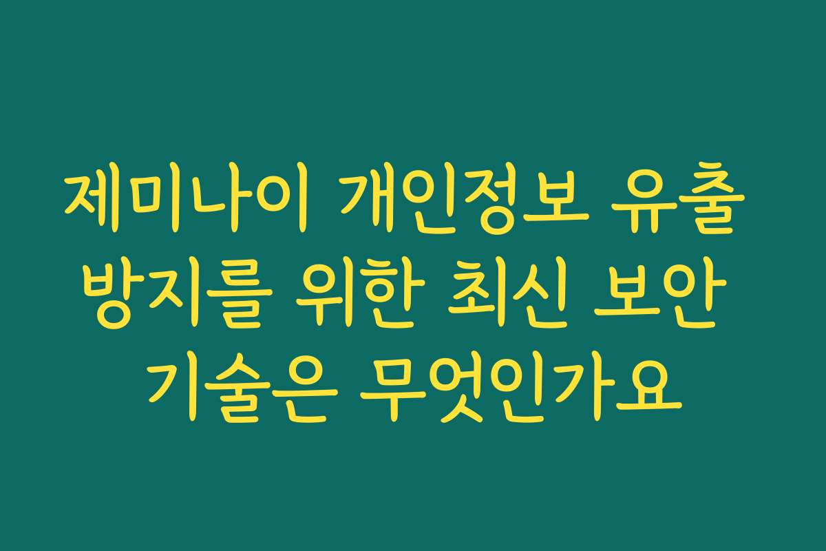 제미나이 개인정보 유출 방지를 위한 최신 보안 기술은 무엇인가요