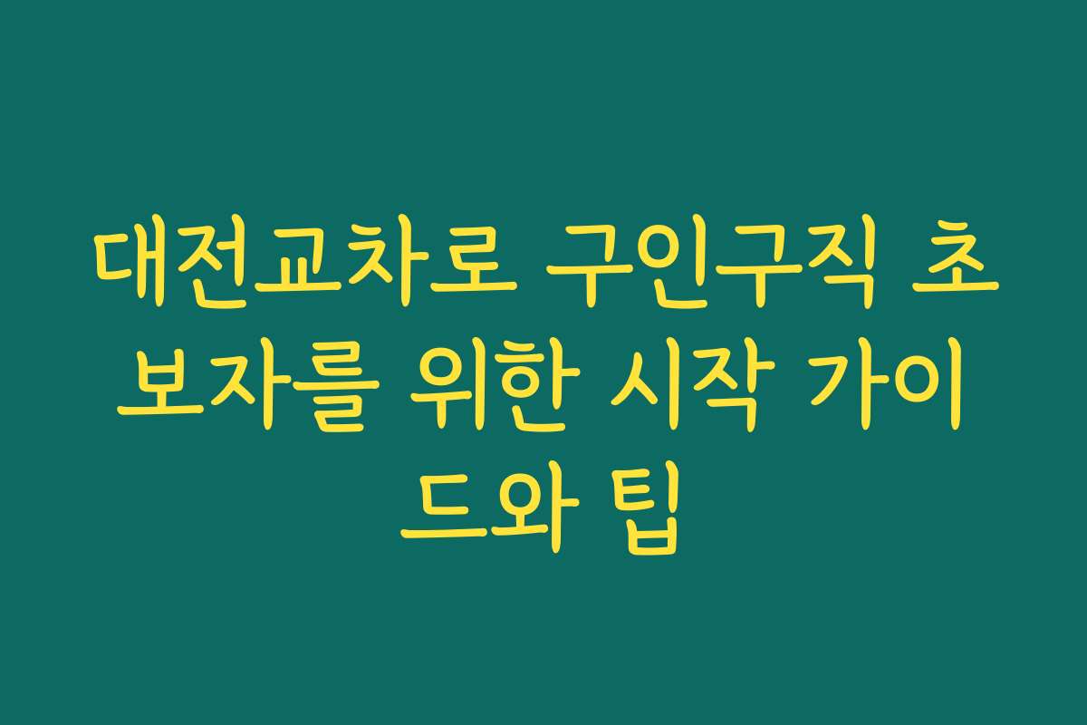 대전교차로 구인구직 초보자를 위한 시작 가이드와 팁