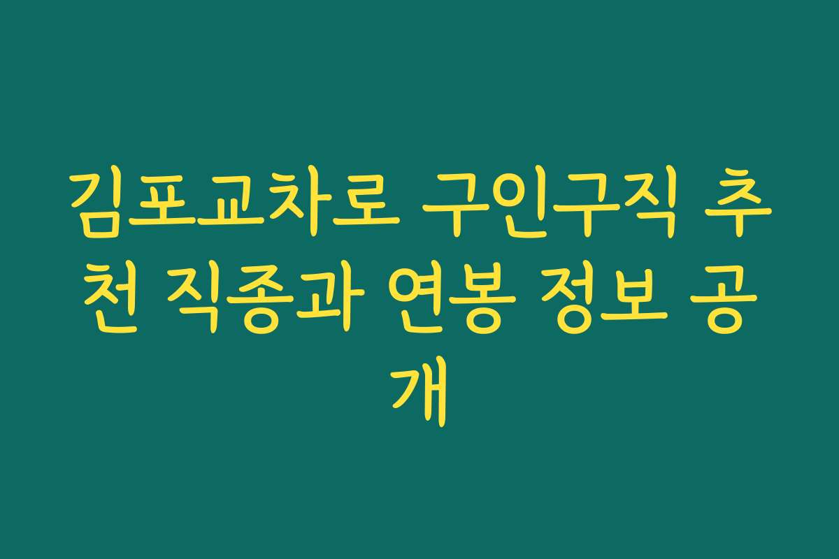 김포교차로 구인구직 추천 직종과 연봉 정보 공개