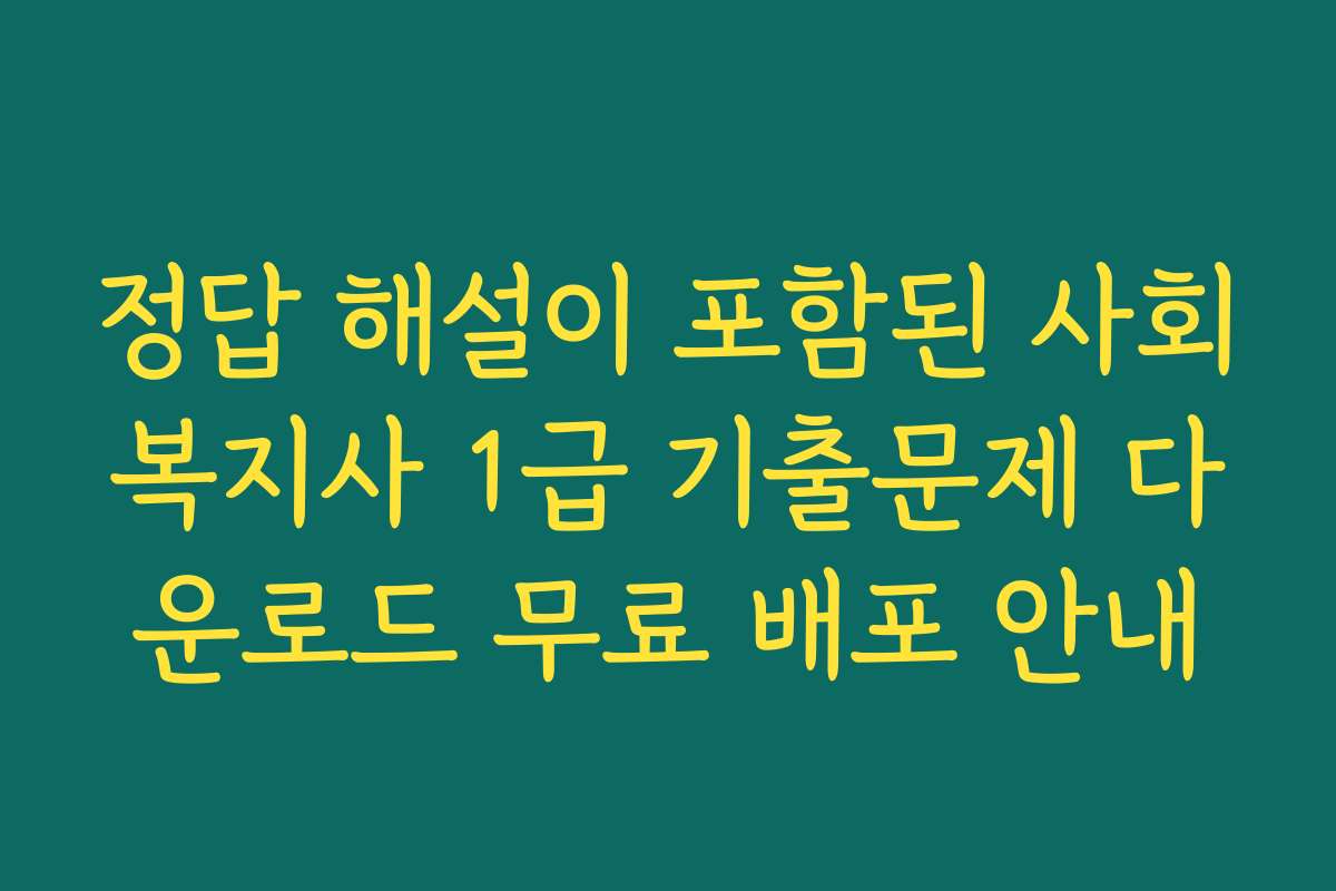 정답 해설이 포함된 사회복지사 1급 기출문제 다운로드 무료 배포 안내