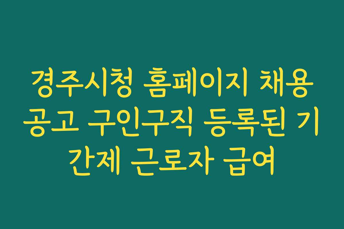 경주시청 홈페이지 채용공고 구인구직 등록된 기간제 근로자 급여 경주시청 홈페이지 채용공고 구인구직 등록된 기간제 근로자 급여