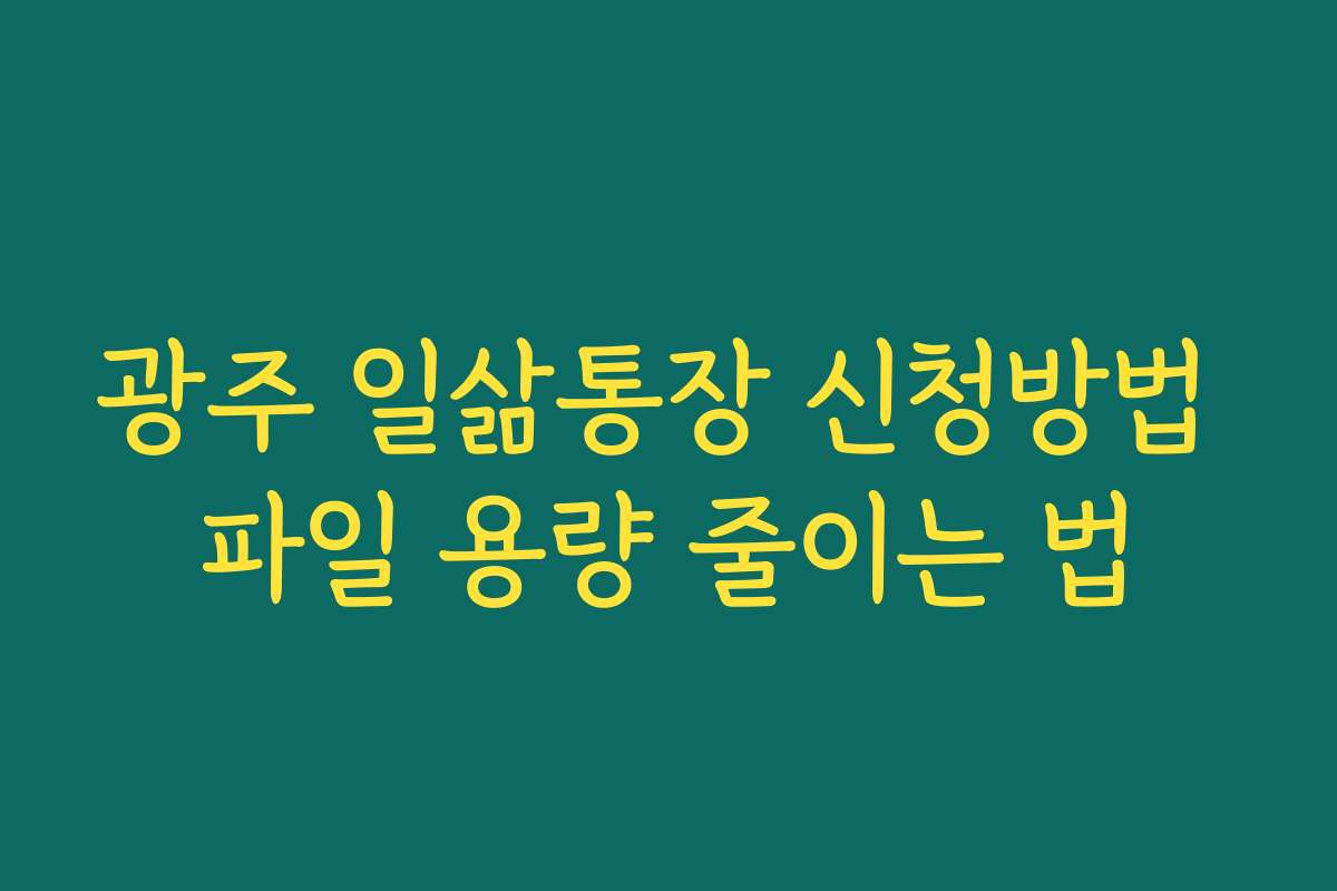 광주 일삶통장 신청방법 파일 용량 줄이는 법