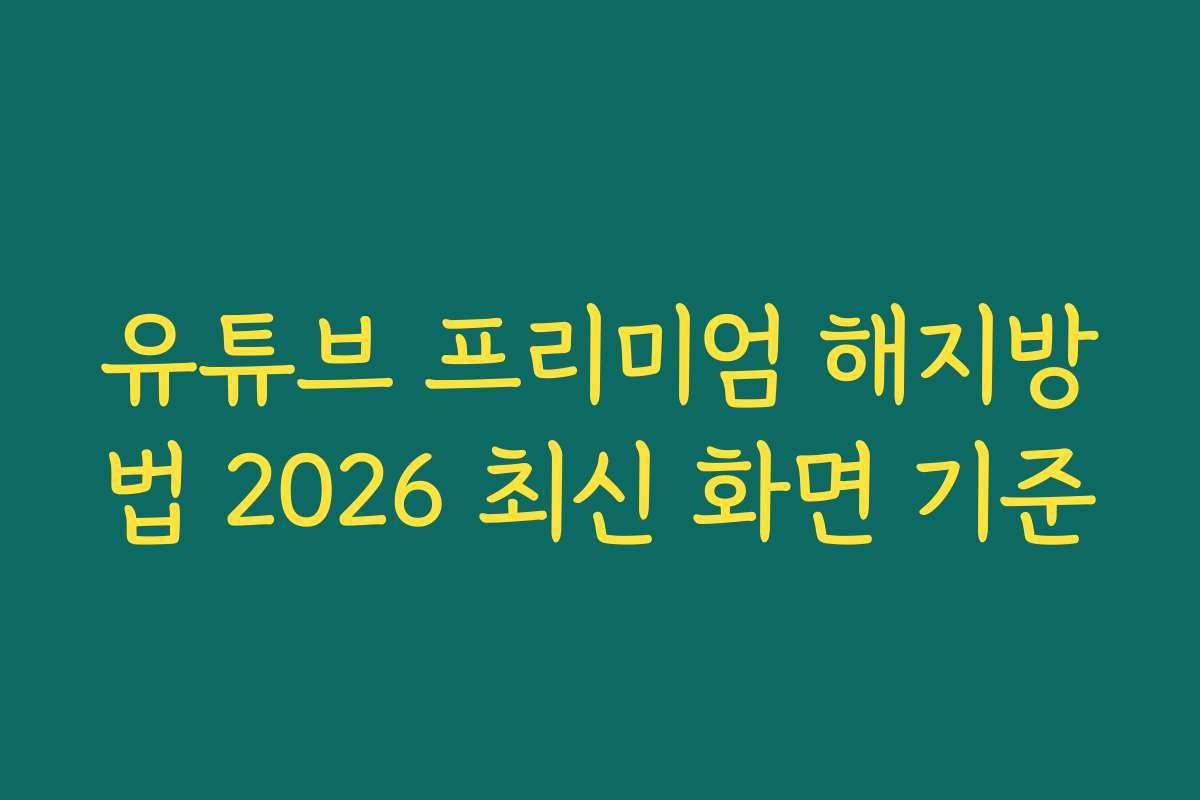 유튜브 프리미엄 해지방법 2026 최신 화면 기준