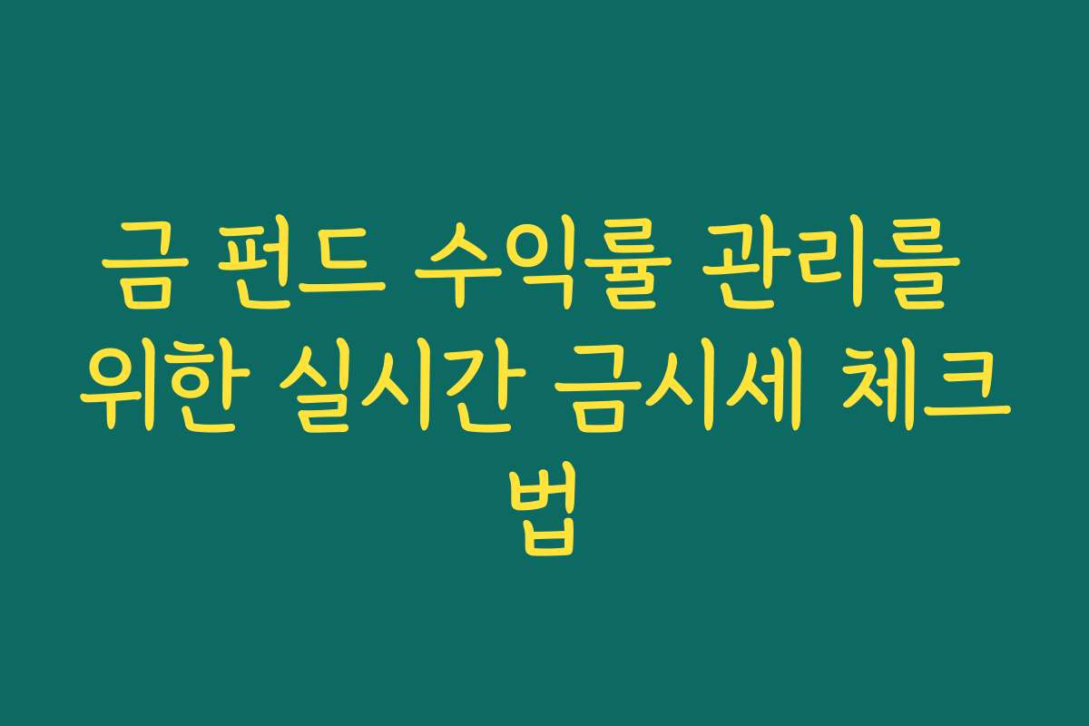 금 펀드 수익률 관리를 위한 실시간 금시세 체크법
