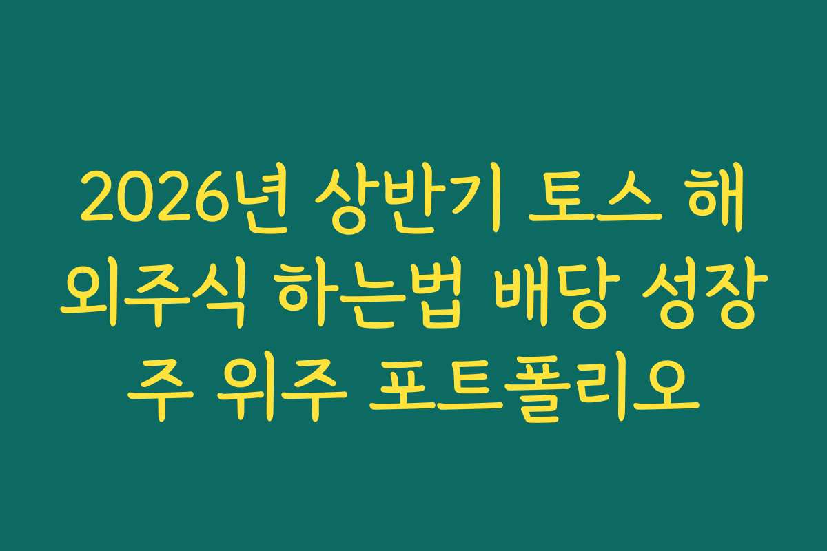 2026년 상반기 토스 해외주식 하는법 배당 성장주 위주 포트폴리오 2026년 상반기 토스 해외주식 하는법 배당 성장주 위주 포트폴리오