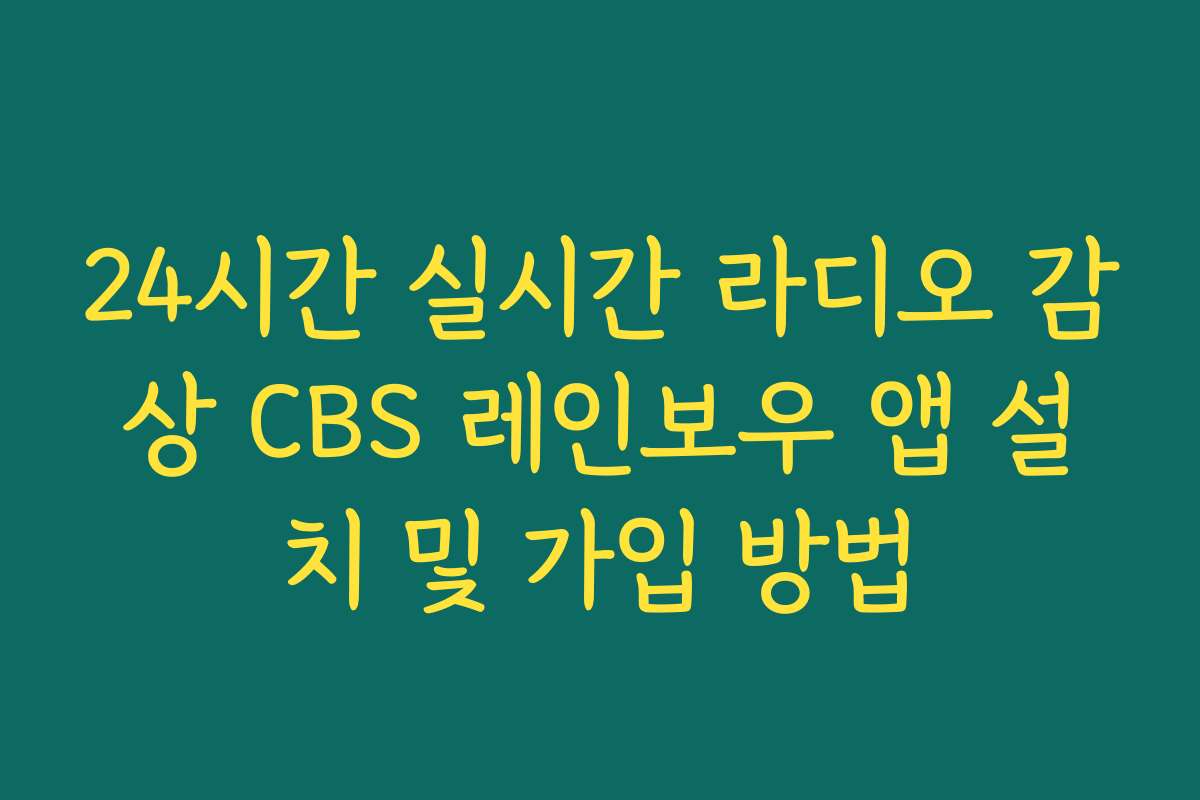 24시간 실시간 라디오 감상 CBS 레인보우 앱 설치 및 가입 방법