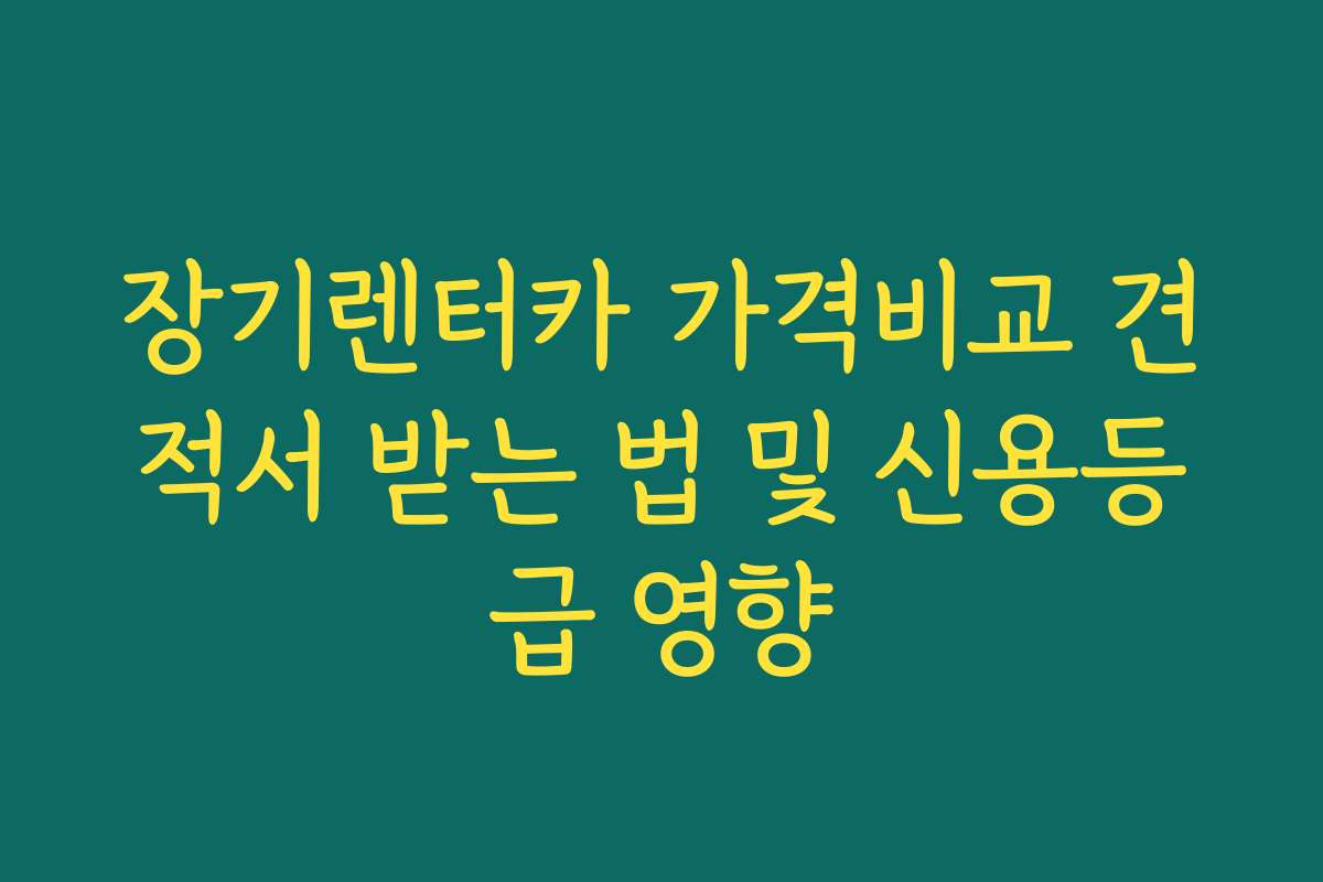 장기렌터카 가격비교 견적서 받는 법 및 신용등급 영향