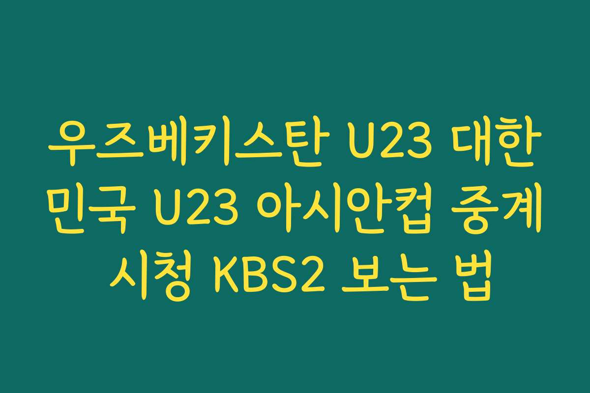 우즈베키스탄 U23 대한민국 U23 아시안컵 중계 시청 KBS2 보는 법