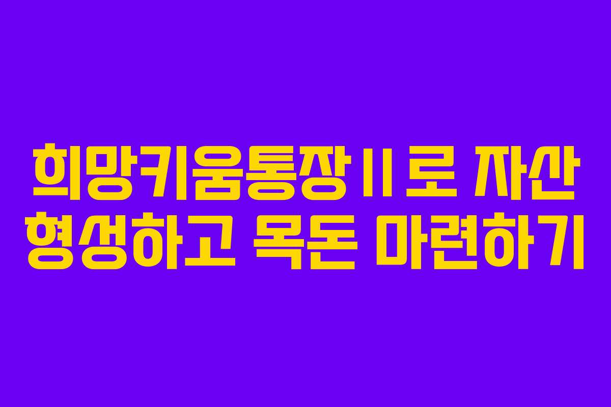 희망키움통장Ⅱ로 자산 형성하고 목돈 마련하기
