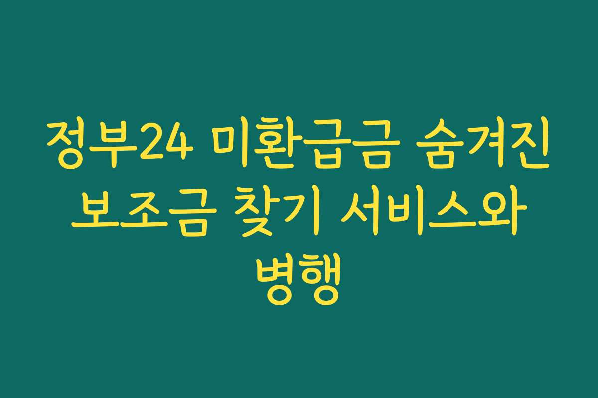 정부24 미환급금 숨겨진 보조금 찾기 서비스와 병행