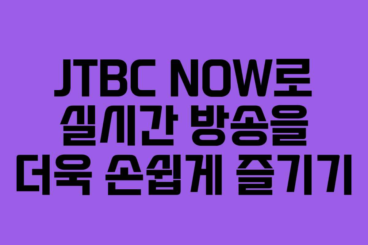 JTBC NOW로 실시간 방송을 더욱 손쉽게 즐기기