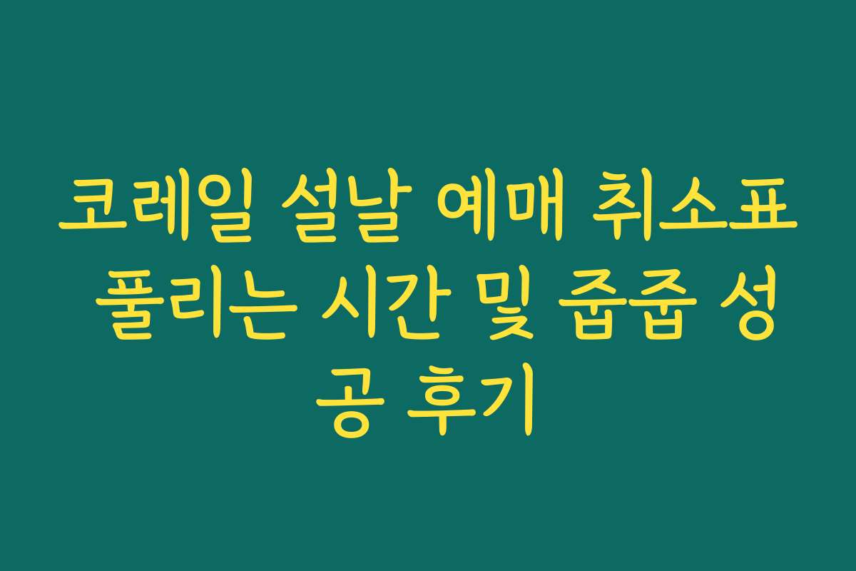 코레일 설날 예매 취소표 풀리는 시간 및 줍줍 성공 후기 코레일 설날 예매 취소표 풀리는 시간 및 줍줍 성공 후기