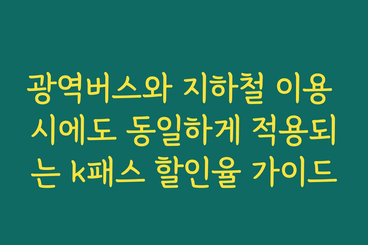 광역버스와 지하철 이용 시에도 동일하게 적용되는 k패스 할인율 가이드