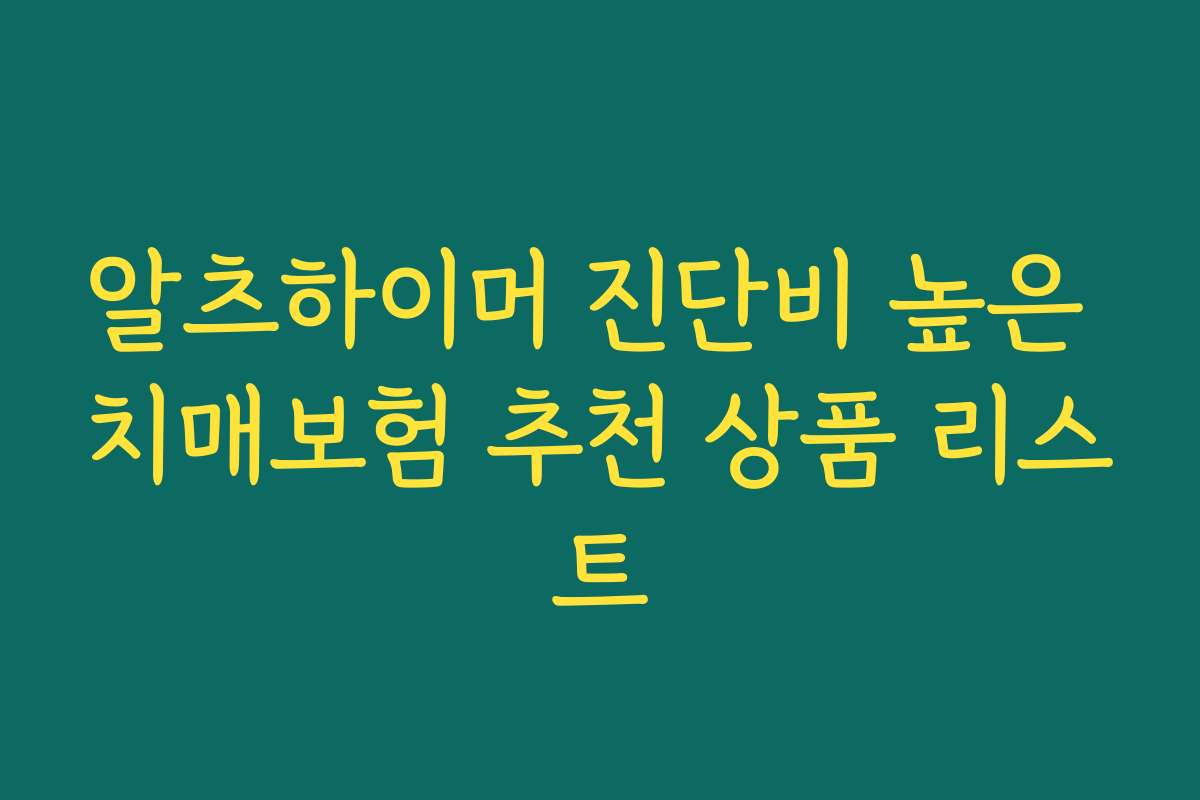 알츠하이머 진단비 높은 치매보험 추천 상품 리스트 알츠하이머 진단비 높은 치매보험 추천 상품 리스트