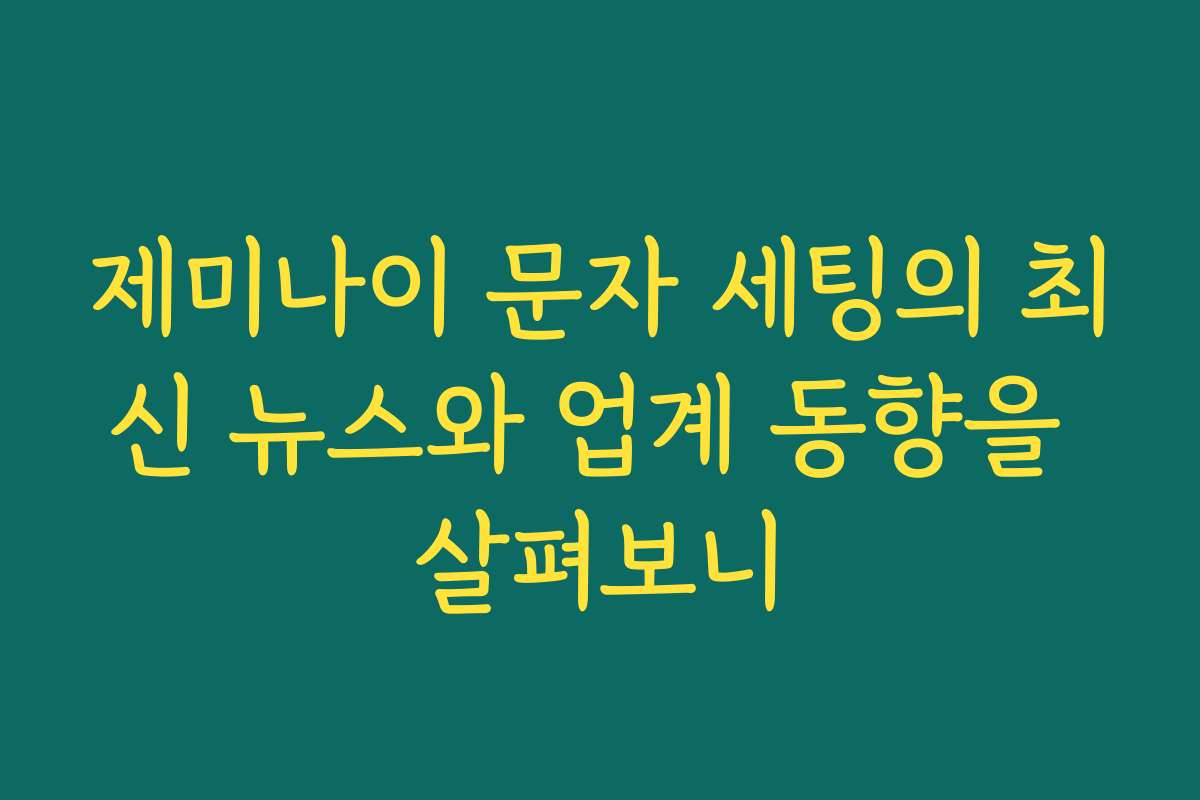 제미나이 문자 세팅의 최신 뉴스와 업계 동향을 살펴보니 제미나이 문자 세팅의 최신 뉴스와 업계 동향을 살펴보니