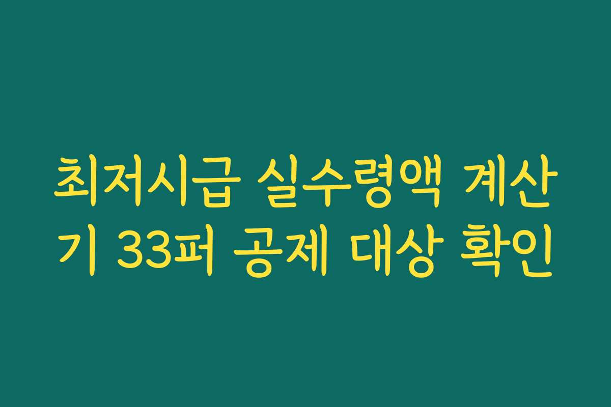 최저시급 실수령액 계산기 33퍼 공제 대상 확인