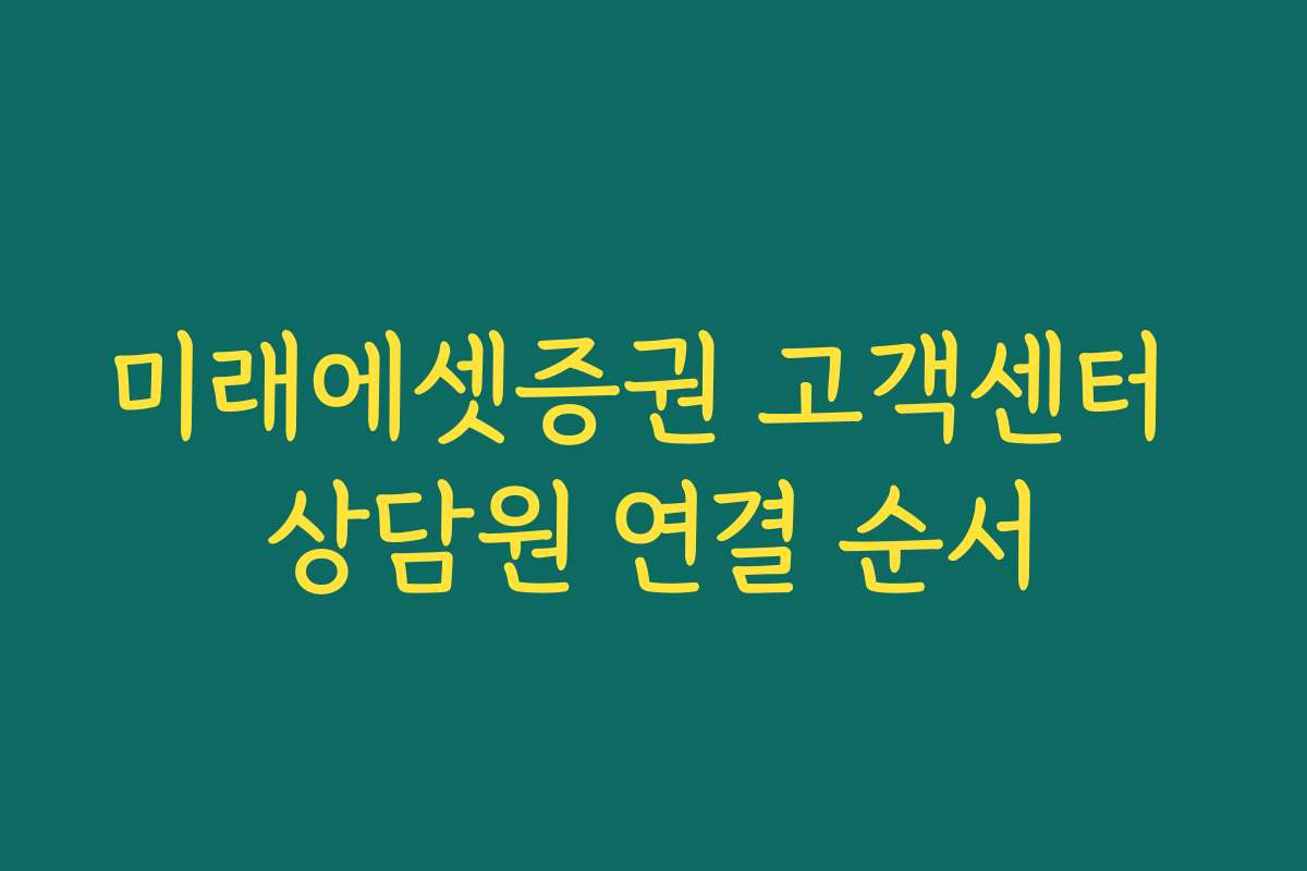 미래에셋증권 고객센터 상담원 연결 순서 미래에셋증권 고객센터 상담원 연결 순서
