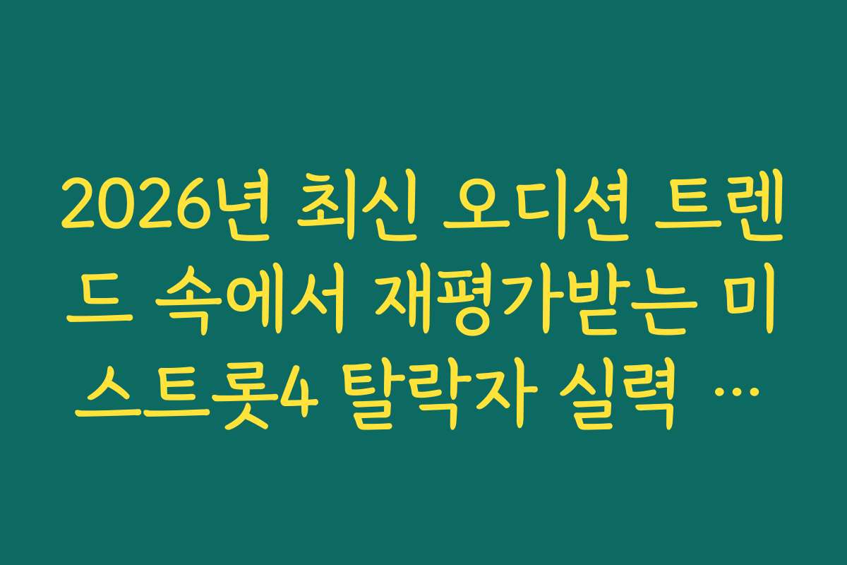 2026년 최신 오디션 트렌드 속에서 재평가받는 미스트롯4 탈락자 실력 지표