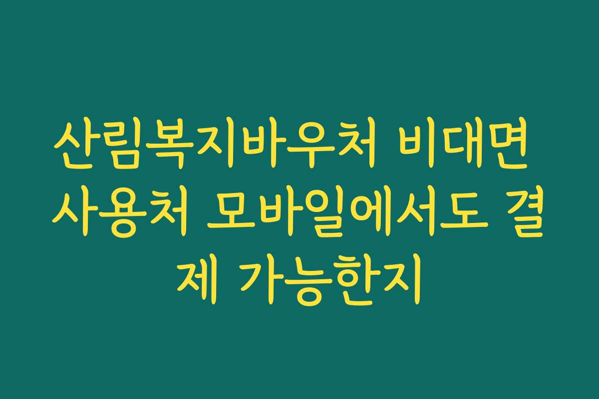 산림복지바우처 비대면 사용처 모바일에서도 결제 가능한지