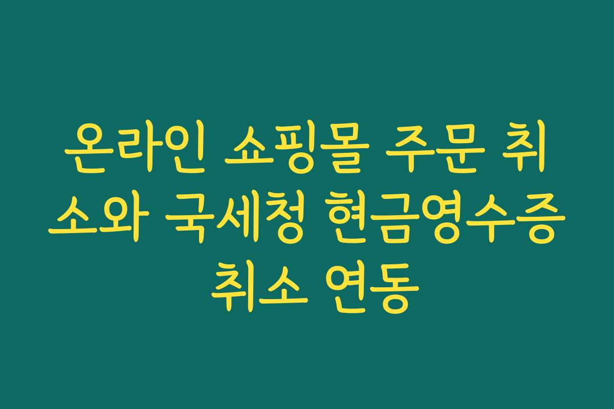 온라인 쇼핑몰 주문 취소와 국세청 현금영수증 취소 연동 온라인 쇼핑몰 주문 취소와 국세청 현금영수증 취소 연동