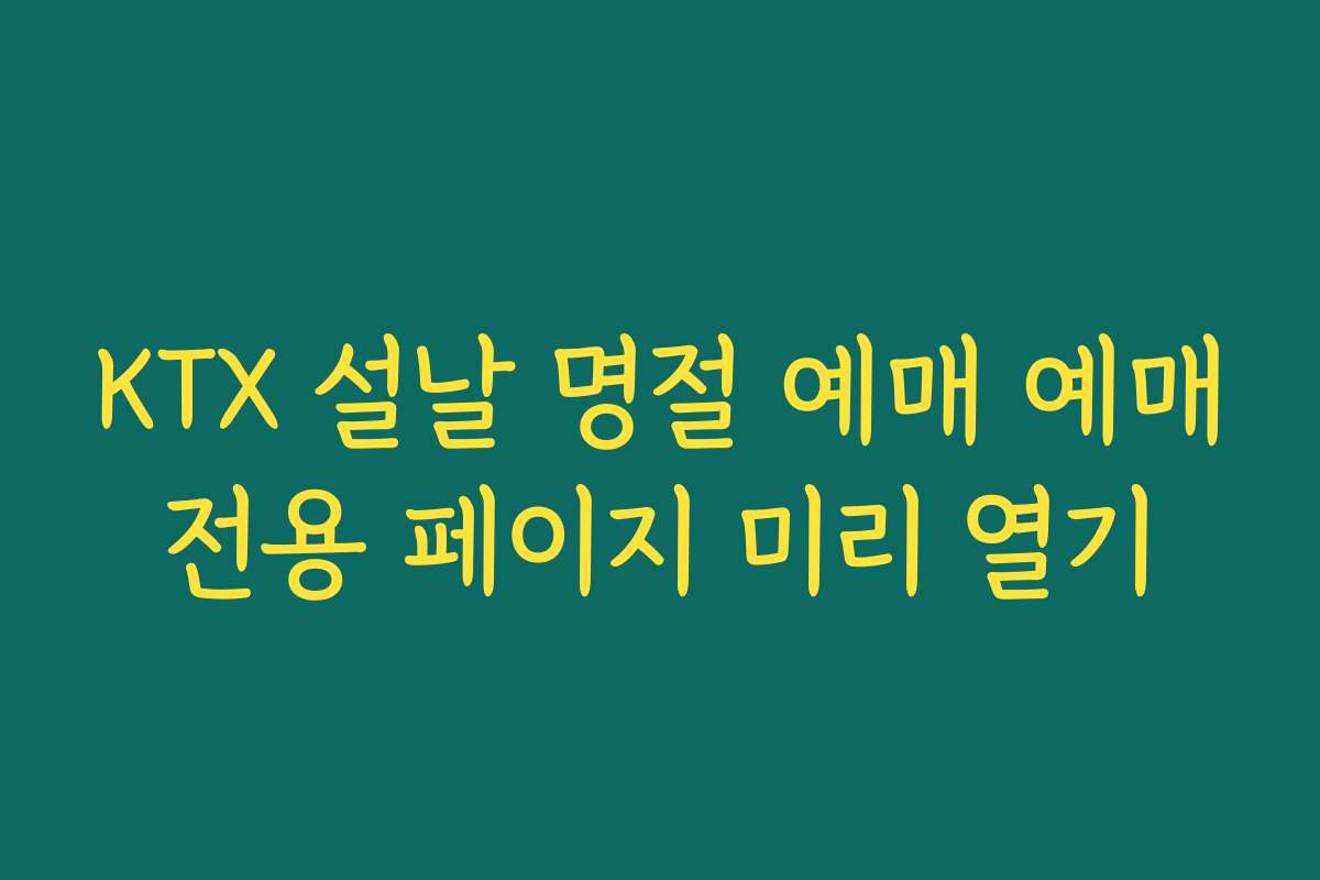 KTX 설날 명절 예매 예매전용 페이지 미리 열기