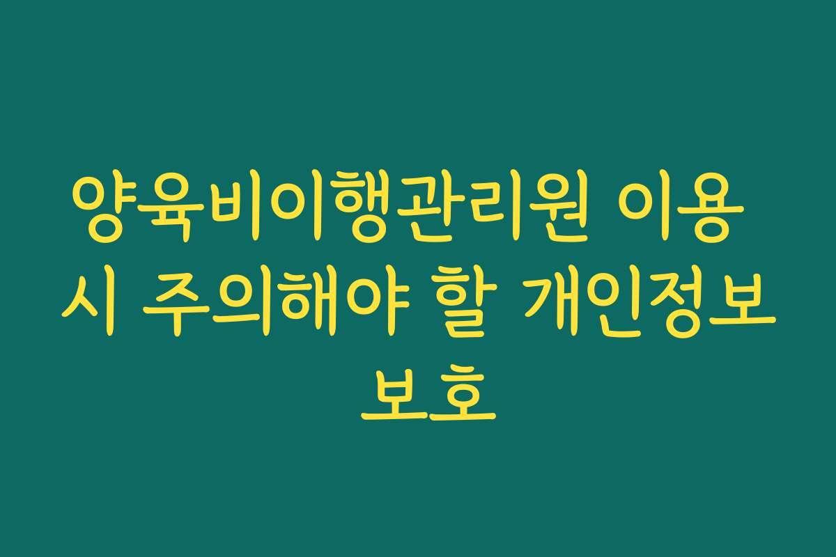 양육비이행관리원 이용 시 주의해야 할 개인정보 보호