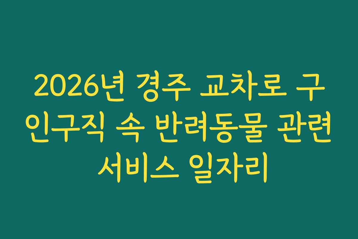 2026년 경주 교차로 구인구직 속 반려동물 관련 서비스 일자리