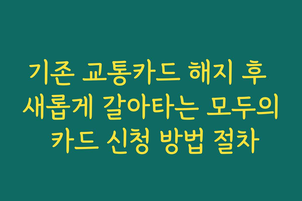 기존 교통카드 해지 후 새롭게 갈아타는 모두의 카드 신청 방법 절차