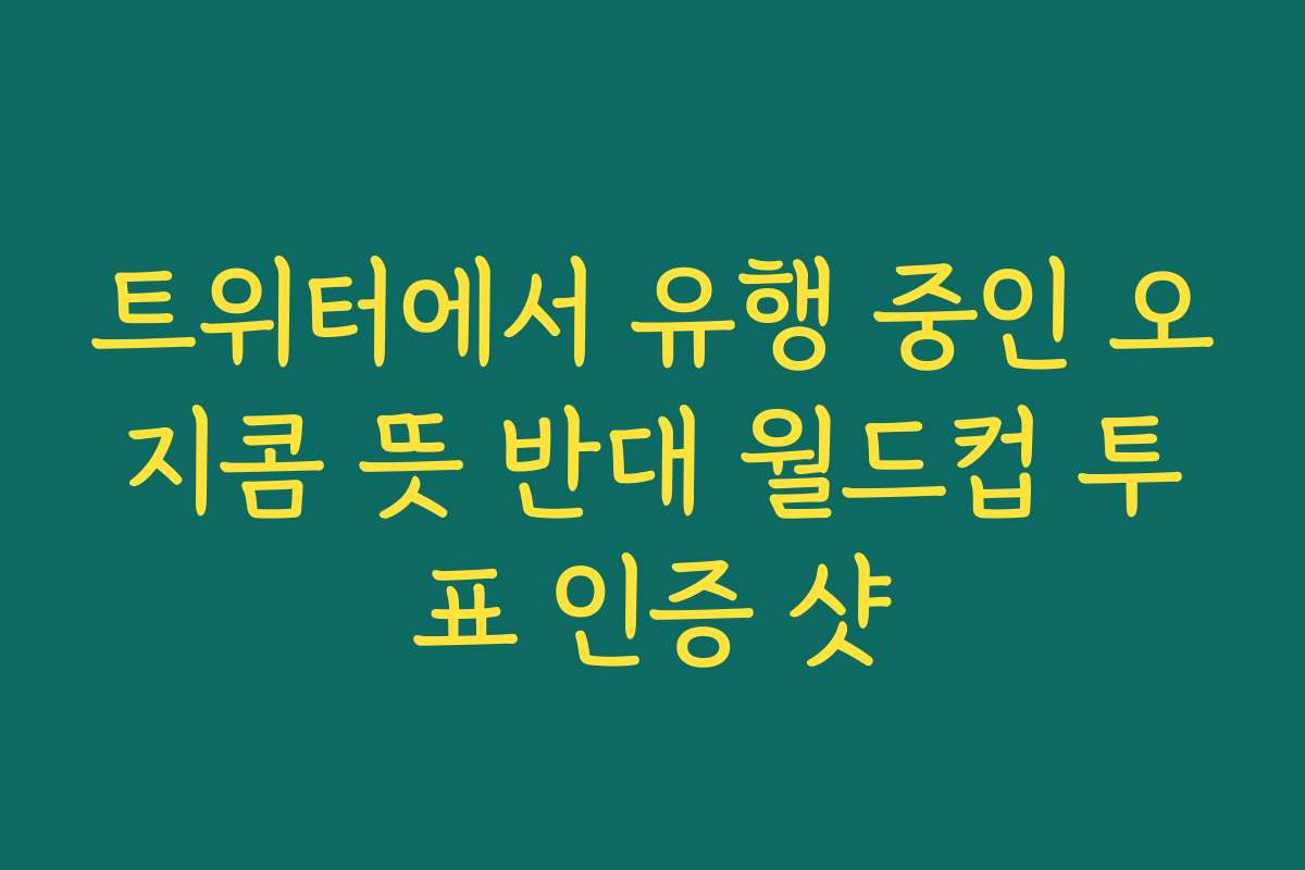 트위터에서 유행 중인 오지콤 뜻 반대 월드컵 투표 인증 샷